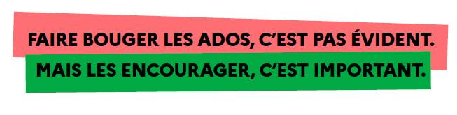 Slogan de la campagne : faire bouger les ados, c'est pas évident. Mais les encourager, c'est important.